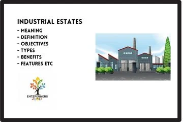 Industrial Estates – Meaning – Definition – Objectives – Types – Benefits – Features etc