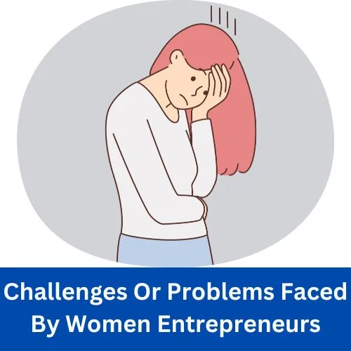 Challenges Or Problems Faced By Women Entrepreneurs