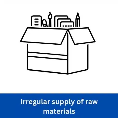 Irregular supply of raw materials