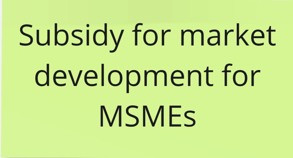 Subsidy for market development for MSMEs