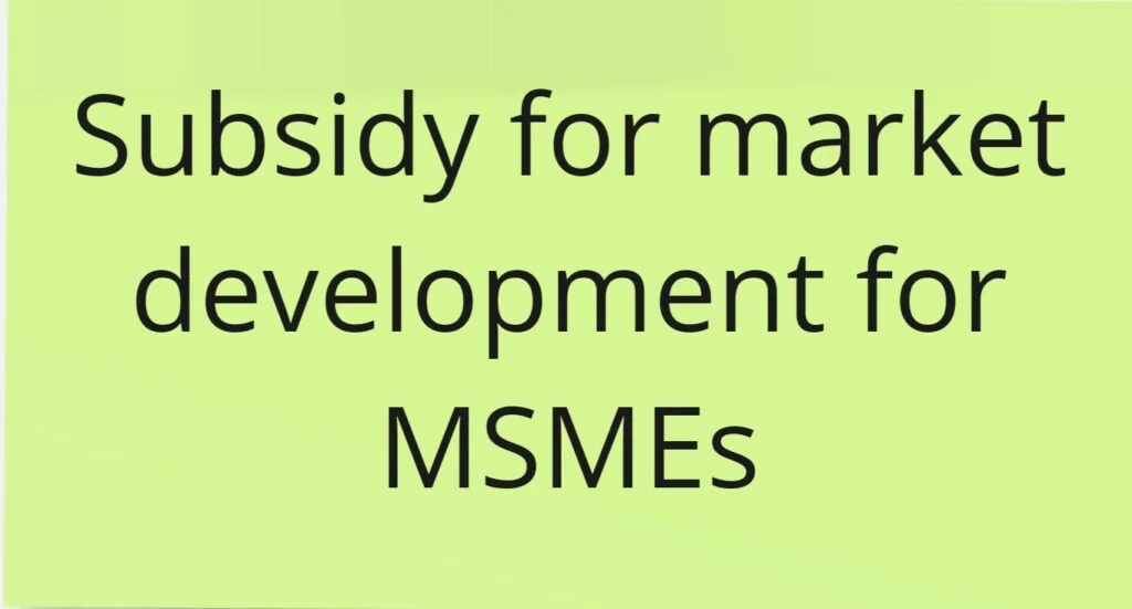 Subsidy for market development for MSMEs