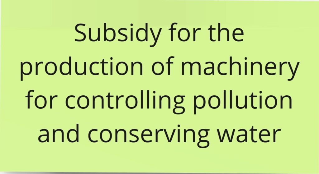 Subsidy for the production of machinery for controlling pollution and conserving water.