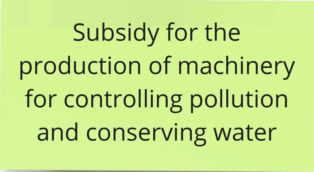 Subsidy for the production of machinery for controlling pollution and conserving water.